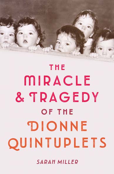 The Miracle & Tragedy of the Dionne Quintuplets by Sarah Miller